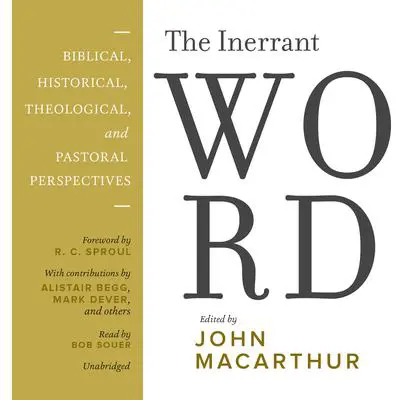 The Inerrant Word: Biblical, Historical, Theological, and Pastoral Perspectives Audibook, by John MacArthur