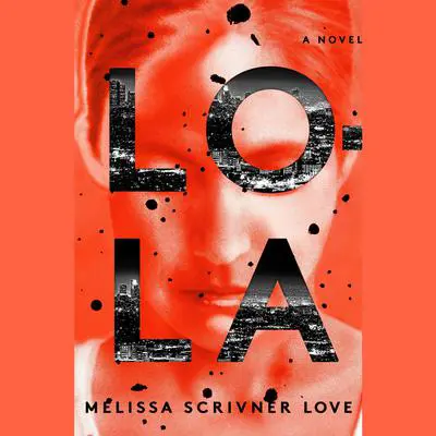 Lola: A Novel Audibook, by Melissa Scrivner Love