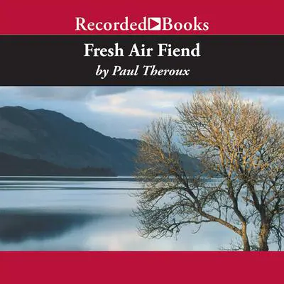 Fresh Air Fiend: Travel Writings Audibook, by Paul Theroux