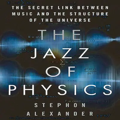 The Jazz of Physics: The Secret Link Between Music and the Structure of the Universe Audibook, by Stephon Alexander