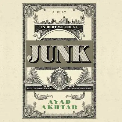 Junk: A Play Audibook, by Ayad Akhtar