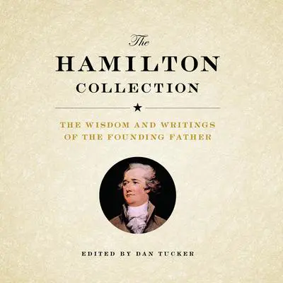 The Hamilton Collection: The Wisdom and Writings of the Founding Father Audibook, by Alexander Hamilton