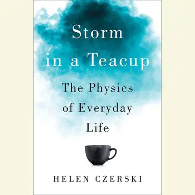 Storm in a Teacup: The Physics of Everyday Life Audibook, by Helen Czerski
