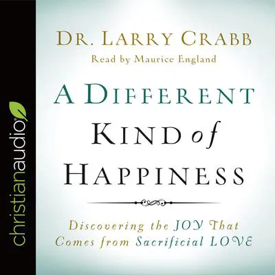 Different Kind of Happiness*: Discovering the Joy That Comes from Sacrificial Love Audibook, by Larry Crabb
