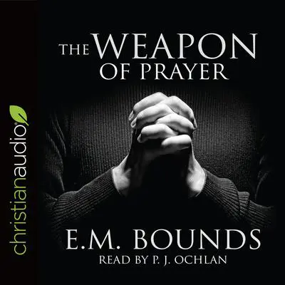 The Weapon of Prayer Audibook, by E. M. Bounds
