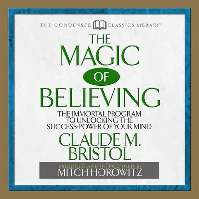 The Magic of Believing: The Immortal Program to unlocking the Success Power of Your Mind Audibook, by Claude Bristol