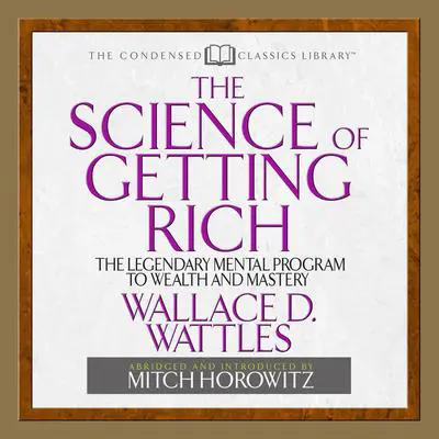 The Science of Getting Rich: The Legendary Mental Program To Wealth And Mastery Audibook, by Wallace D. Wattles