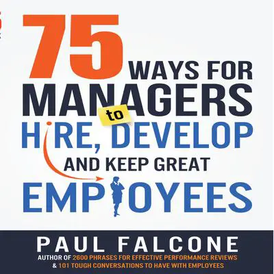 75 Ways for Managers to Hire, Develop, and Keep Great Employees Audibook, by Paul Falcone