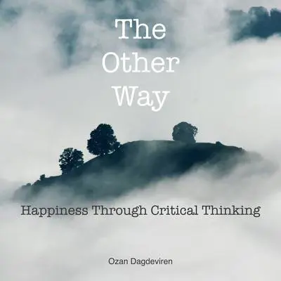The Other Way: Happiness through Critical Thinking Audibook, by Ozan Dagdeviren