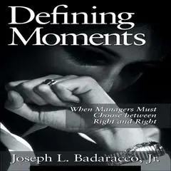 Defining Moments: When Managers Must Choose Between Right and Right Audibook, by Joseph L. Badaracco