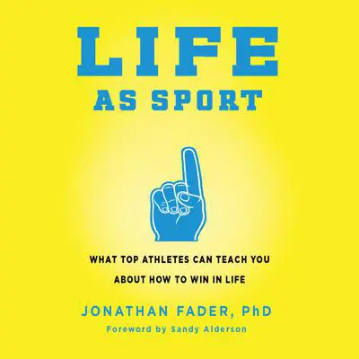 Life as Sport: What Top Athletes Can Teach You about How to Win in Life Audibook, by Jonathan Fader