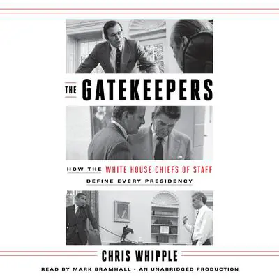 The Gatekeepers: How the White House Chiefs of Staff Define Every Presidency Audibook, by Chris Whipple