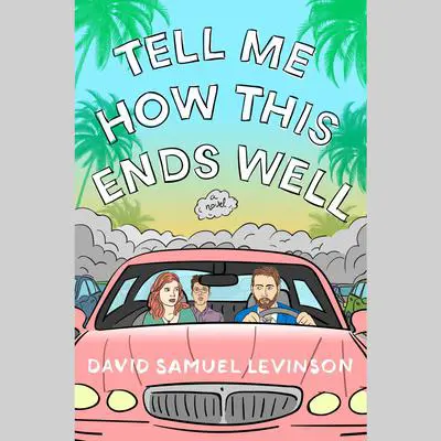 Tell Me How This Ends Well: A Novel Audibook, by David Samuel Levinson