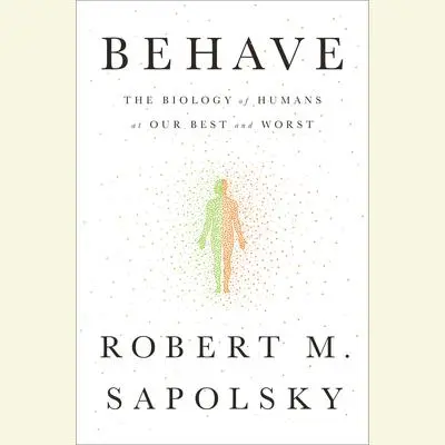 Behave: The Biology of Humans at Our Best and Worst Audibook, by Robert M. Sapolsky