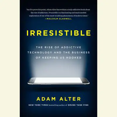 Irresistible: The Rise of Addictive Technology and the Business of Keeping Us Hooked Audibook, by Adam Alter