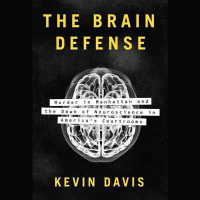 The Brain Defense: Murder in Manhattan and the Dawn of Neuroscience in America's Courtrooms Audibook, by Kevin Davis