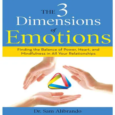 The 3 Dimensions Emotions: Finding the Balance of Power, Heart, and Mindfulness in All of Your Relationships Audibook, by Sam Alibrando