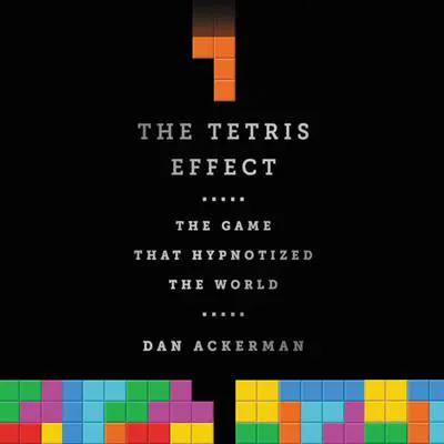 The Tetris Effect: The Game that Hypnotized the World Audibook, by Dan Ackerman