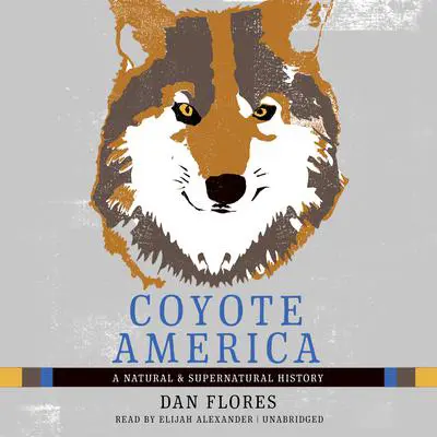 Coyote America: A Natural and Supernatural History Audibook, by Dan Flores