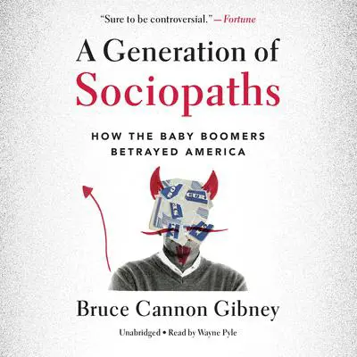 A Generation of Sociopaths: How the Baby Boomers Betrayed America Audibook, by Bruce Cannon Gibney