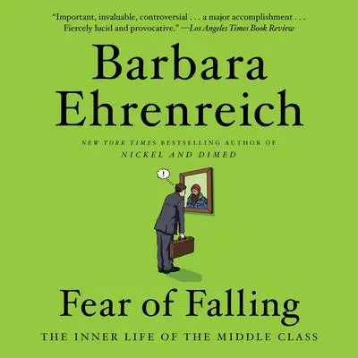 Fear of Falling: The Inner Life of the Middle Class Audibook, by Barbara Ehrenreich