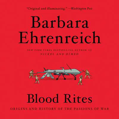 Blood Rites: Origins and History of the Passions of War Audibook, by Barbara Ehrenreich