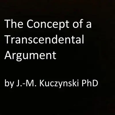 The Concept of a Transcendental Argument Audibook, by John-Michael Kuczynski