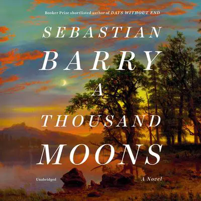 A Thousand Moons: A Novel Audibook, by Sebastian Barry