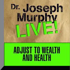 Adjust to Wealth and Health: Dr. Joseph Murphy LIVE! Audibook, by Joseph Murphy