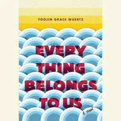 Everything Belongs to Us: A Novel Audibook, by Yoojin Grace Wuertz