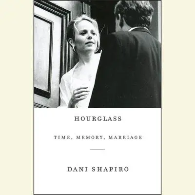 Hourglass: Time, Memory, Marriage Audibook, by Dani Shapiro