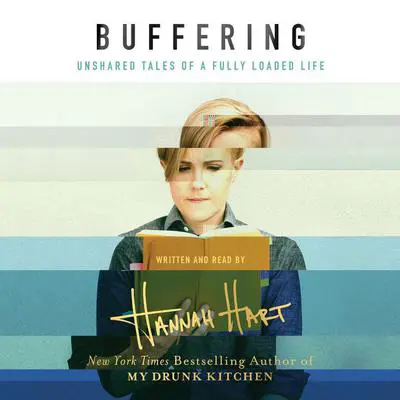 Buffering: Unshared Tales of a Life Fully Loaded Audibook, by Hannah Hart
