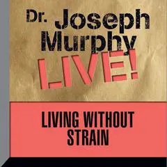 Living Without Strain: Dr. Joseph Murphy LIVE! Audibook, by Joseph Murphy
