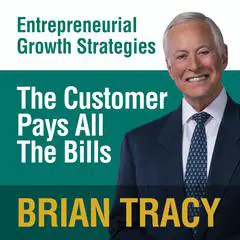 The Customer Pays All the Bills: Entrepreneural Growth Strategies Audibook, by Brian Tracy