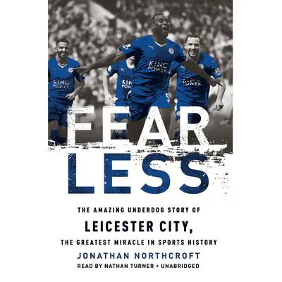 Fearless: The Amazing Underdog Story of Leicester City, the Greatest Miracle in Sports History Audibook, by Jonathan Northcroft