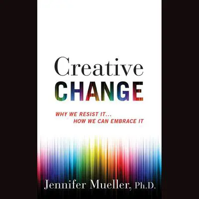 Creative Change: Why We Resist It...How We Can Embrace It Audibook, by Jennifer Mueller