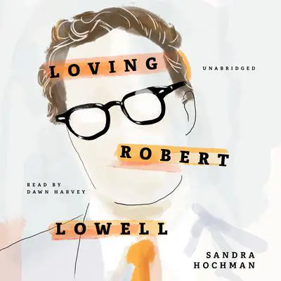Loving Robert Lowell Audibook, by Sandra Hochman
