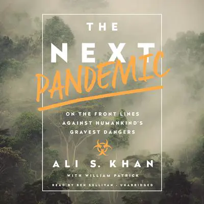 The Next Pandemic: On the Front Lines Against Humankind's Gravest Dangers Audibook, by Ali S Khan
