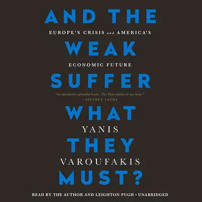 And the Weak Suffer What They Must?: Europe's Crisis and America's Economic Future Audibook, by Yanis Varoufakis