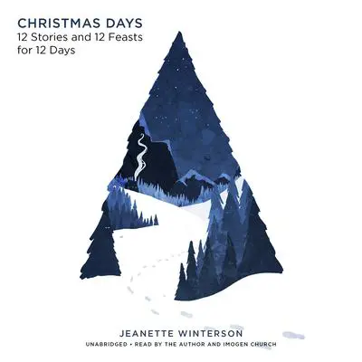 Christmas Days: 12 Stories and 12 Feasts for 12 Days Audibook, by Jeanette Winterson