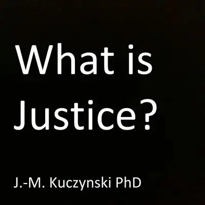 What is Justice? Audibook, by John-Michael Kuczynski