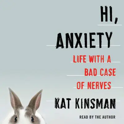 Hi, Anxiety: Life With a Bad Case of Nerves Audibook, by Kat Kinsman