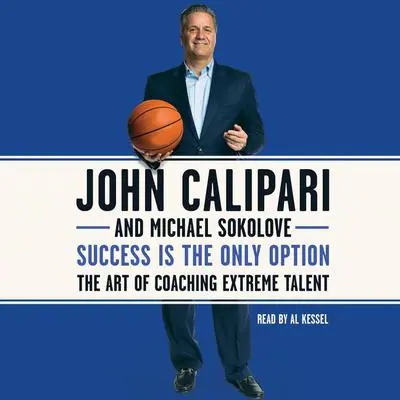 Success Is the Only Option: The Art of Coaching Extreme Talent Audibook, by John Calipari