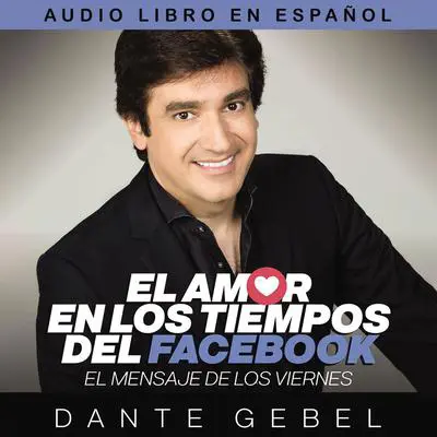 El amor en los tiempos del Facebook: El mensaje de los viernes Audibook, by Dante Gebel