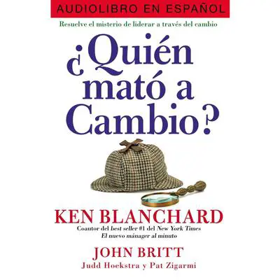 ¿Quien mató a Cambio?: Resuelve el misterio de liderar a traves del cambio Audibook, by Ken Blanchard
