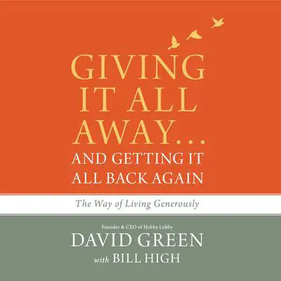 Giving It All Away…and Getting It All Back Again: The Way of Living Generously Audibook, by David Green