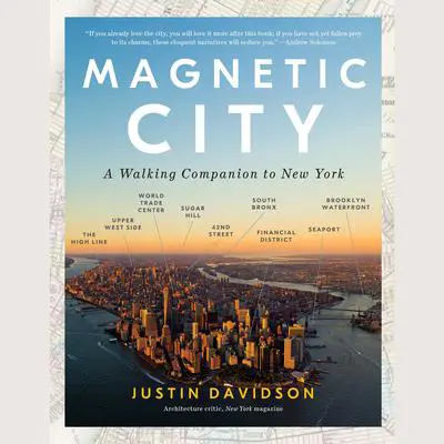 Magnetic City: A Walking Companion to New York Audibook, by Justin Davidson