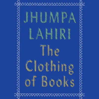 The Clothing of Books: An Essay Audibook, by Jhumpa Lahiri