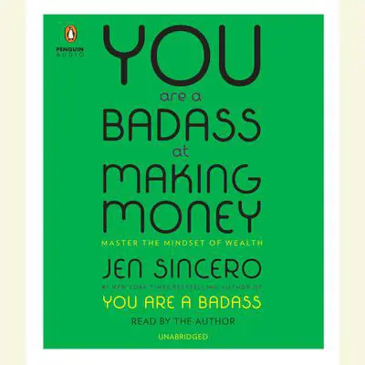 You Are a Badass at Making Money: Master the Mindset of Wealth Audibook, by Jen Sincero