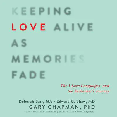 Keeping Love Alive as Memories Fade: The 5 Love Languages and the Alzheimer's Journey Audibook, by Gary Chapman